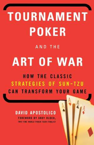 Tournament Poker And The Art Of War: How the Classic Strategies of Sun Tzu Can Transform Your Game de David Apostolico