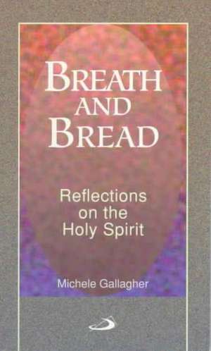 Breath & Bread: Reflections on the Holy Spirit de Michele T. Gallagher