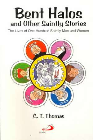 Bent Halos and Other Saintly Stories: The Lives of One Hundred Saintly Men and Women de C. T. Thomas