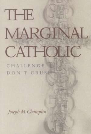 The Marginal Catholic: Challenge, Don't Crush de Joseph M. Champlin