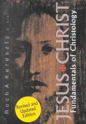 Jesus Christ: Fundamentals of Christology de Roch Kereszty