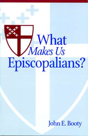 What Makes Us Episcopalians? de John E. Booty