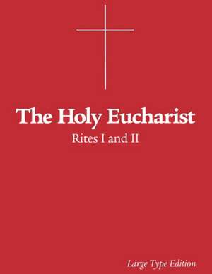 The Holy Eucharist: Rites I and II de Morehouse Publishing