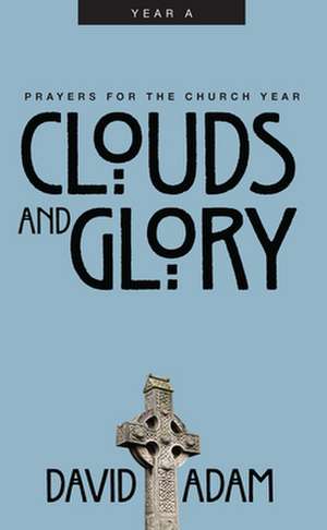 Clouds and Glory: Prayers for the Church Year, Year a de David Adam