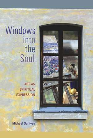 Windows Into the Soul: Art as Spiritual Expression de Michael Sullivan