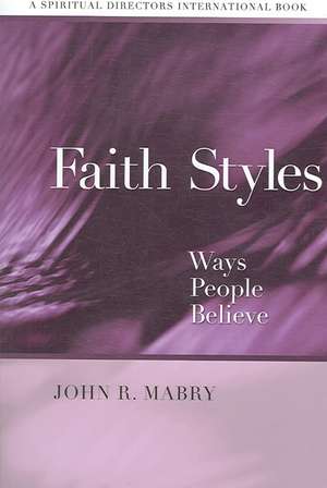 Faith Styles: Ways People Believe de John Mabry