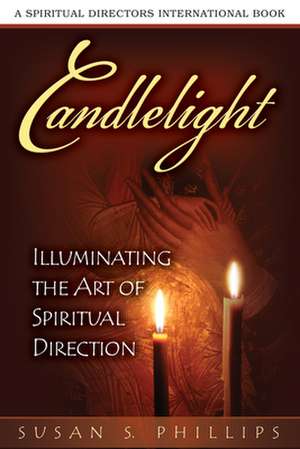 Candlelight: Illuminating the Art of Spiritual Direction de Susan Phillips