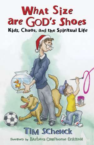 What Size Are God's Shoes: Kids, Chaos, and the Spiritual Life de Tim Schenck