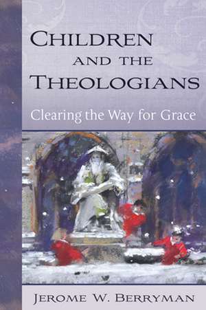 Children and the Theologians: Clearing the Way for Grace de Jerome W. Berryman