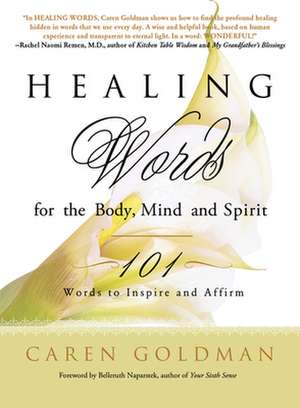 Healing Words for the Body, Mind, and Spirit: 101 Words to Inspire and Affirm de Caren Goldman