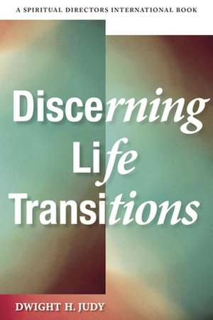 Discerning Life Transitions: Listening Together in Spiritual Direction de Dwight H. Judy