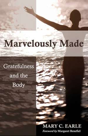 Marvelously Made: Gratefulness and the Body de Mary C. Earle