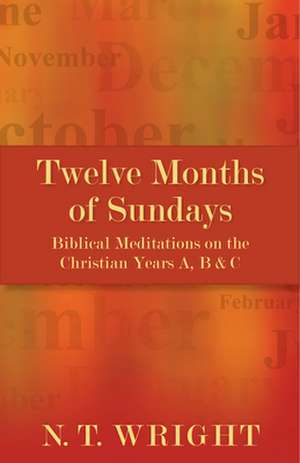 Twelve Months of Sundays: Biblical Meditations on the Christian Year de Tom Wright