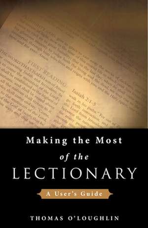 Making the Most of the Lectionary: A User's Guide de Thomas O'Loughlin