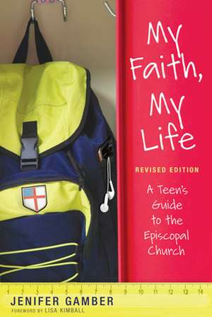 My Faith, My Life, Revised Edition: A Teen's Guide to the Episcopal Church de Jenifer Gamber