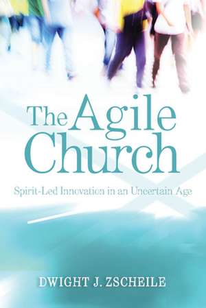 The Agile Church: Spirit-Led Innovation in an Uncertain Age de Dwight J. Zscheile