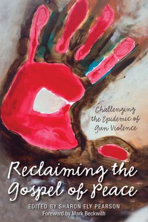 Reclaiming the Gospel of Peace: Challenging the Epidemic of Gun Violence de Sharon Ely Pearson