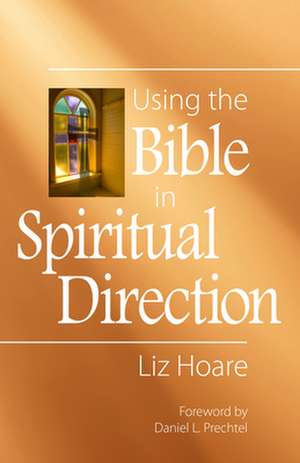 Using the Bible in Spiritual Direction de Liz Hoare