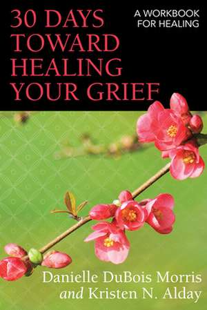 30 Days Toward Healing Your Grief de Danielle Debois Morris