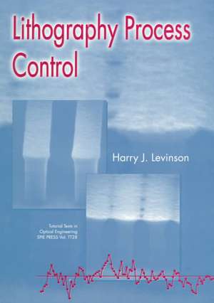 Lithography Process Control: "" de Harry J. Levinson