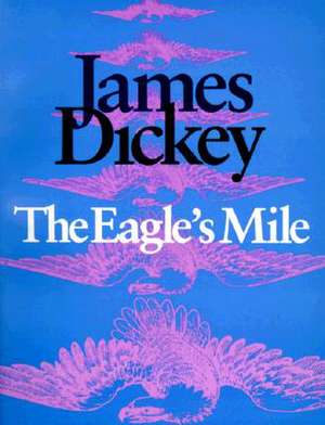 The Eagle S Mile: Selected Poems de James Dickey