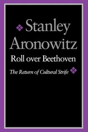 Roll Over Beethoven: The Return of Cultural Strife de Stanley Aronowitz