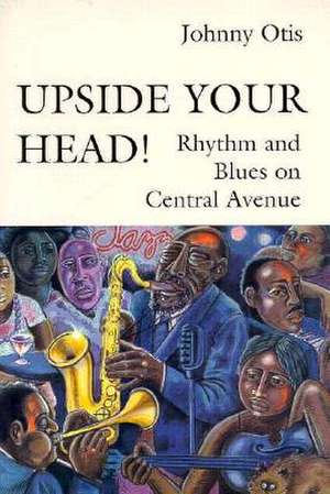 Upside Your Head!: Rhythm and Blues on Central Avenue de Johnny Otis