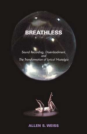 Breathless: Sound Recording, Disembodiment, and the Transformation of Lyrical Nostalgia de Allen S. Weiss