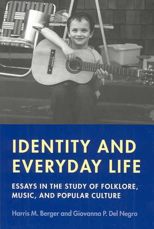 Identity and Everyday Life: Essays in the Study of Folklore, Music and Popular Culture de Harris M. Berger