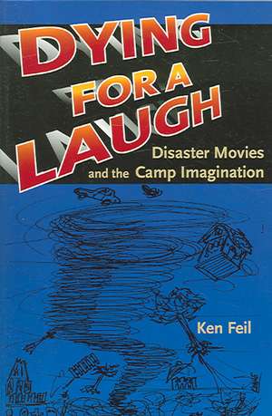 Dying for a Laugh: Disaster Movies & the Camp Imagination de Ken Feil