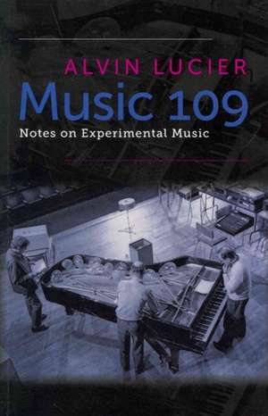 Music 109: Notes on Experimental Music de Alvin Lucier