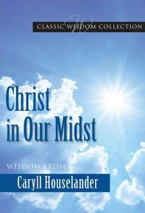 Christ in Our Midst: Wisdom from Caryll Houselander de Caryll Houselander