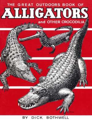 Great Outdoors Book of Alligators & Other Crocodilia de Dick Bothwell