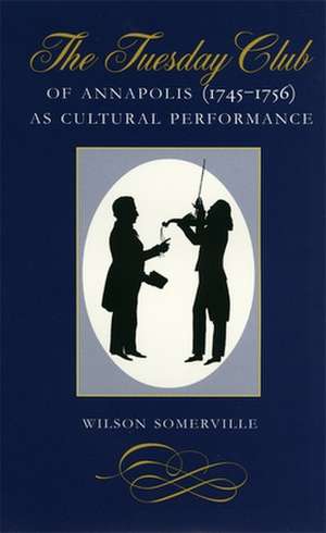 Tuesday Club of Annapolis (1745-1756) as Cultural Performance de Wilson Somerville