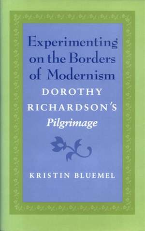 Experimenting on the Borders of Modernism: Dorothy Richardsons Pilgrimage de Kristin Bluemel