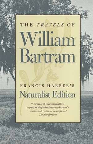 The Travels of William Bartram: Naturalist Edition de William Bartram