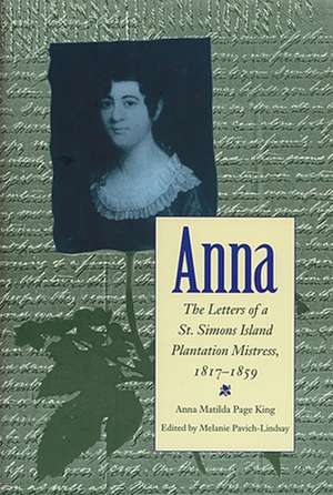 Anna: Letters of a St Simons Island Plantation Mistress, 1817-1859 de Anna Matilda King