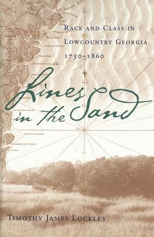 Lines in the Sand: Race and Class in Lowcountry Georgia, 1750-1860 de Timothy James Lockley