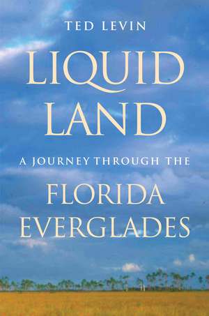 Liquid Land: A Journey Through the Florida Everglades de Ted Levin