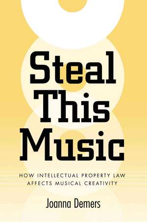 Steal This Music: How Intellectual Property Law Affects Musical Creativity de Joanna Demers