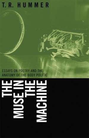 The Muse in the Machine: Essays on Poetry and the Anatomy of the Body Politic de T. R. Hummer