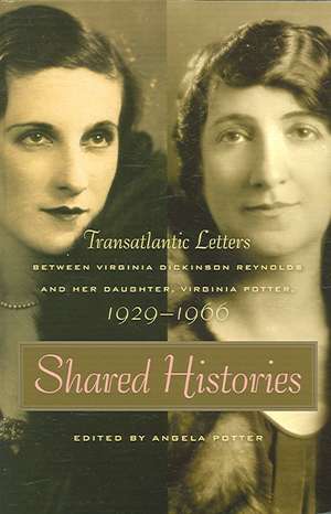 Shared Histories: Transatlantic Letters Between Virginia Dickinson Reynolds and Her Daughter, Virginia Potter, 1929-1996 de Virginia Dickinson Reynolds