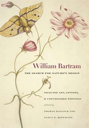 William Bartram, the Search for Nature's Design: Selected Art, Letters & Unpublished Writings de William Bartram