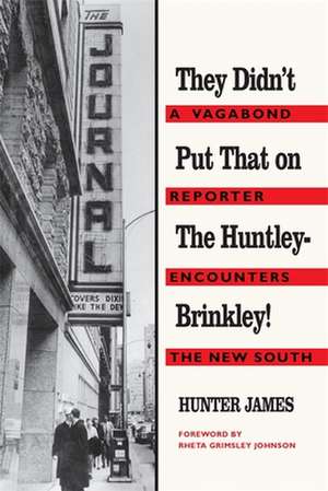 They Didn't Put That on the Huntley-Brinkley!: A Vagabond Reporter Encounters the New South de Hunter James