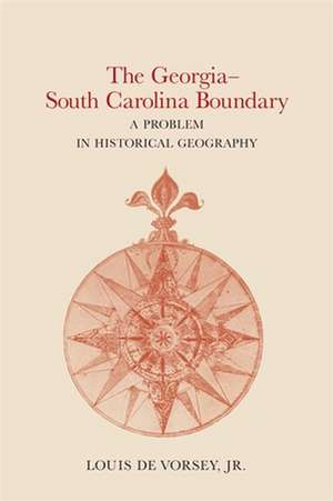 The Georgia-South Carolina Boundary: A Problem in Historical Geography de Jr. De Vorsey, Louis