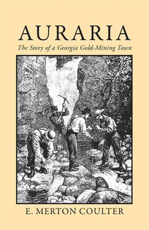 Auraria: The Story of a Georgia Gold Mining Town de E. Merton Coulter