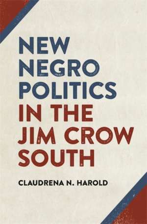 New Negro Politics in the Jim Crow South de Claudrena N. Harold