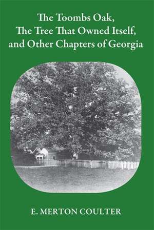 The Toombs Oak, the Tree That Owned Itself, and Other Chapters of Georgia de E. Merton Coulter