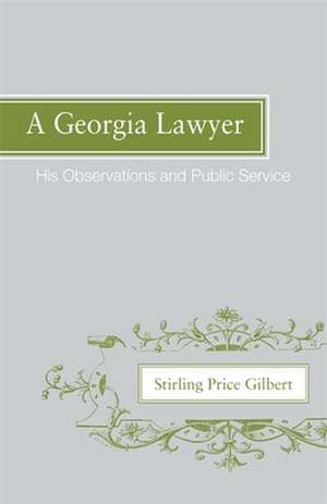 A Georgia Lawyer: His Observations and Public Service de Stirling Price Gilbert