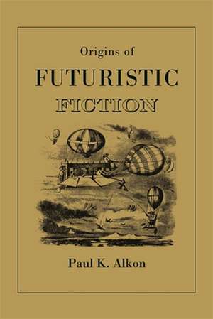 Origins of Futuristic Fiction de Paul K. Alkon